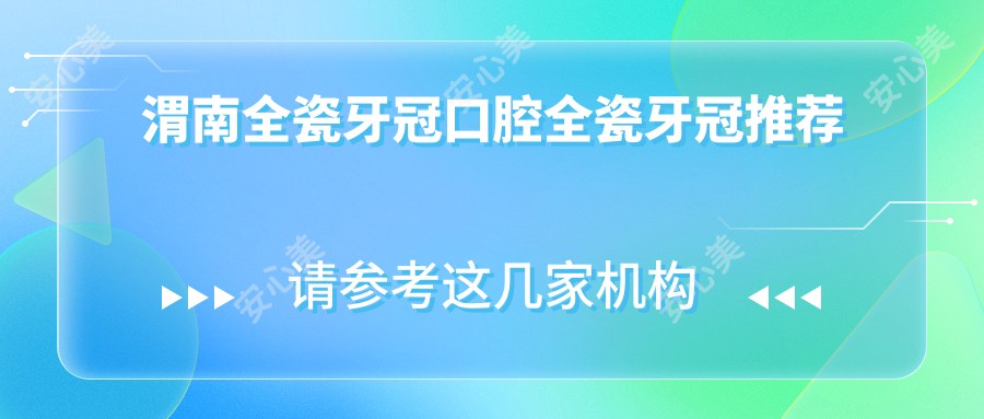 渭南全瓷牙冠口腔全瓷牙冠推荐