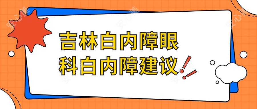 吉林白内障眼科白内障建议