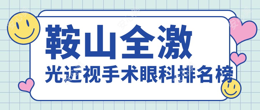 鞍山全激光近视手术眼科排名榜