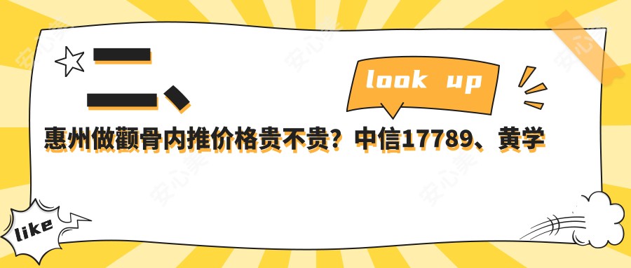 二、惠州做颧骨内推价格贵不贵？中信17789、黄学峰21269、伊丽莎白妇产医院18588