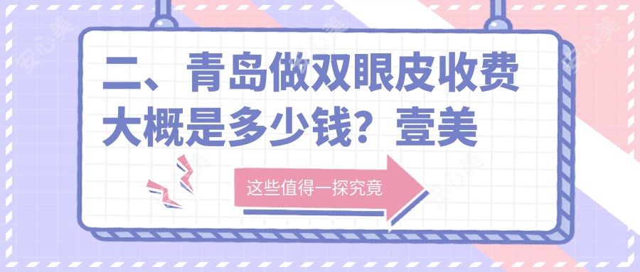 二、青岛做双眼皮收费大概是多少钱？壹美天成3390、壹美天成3099、诺美德部3190