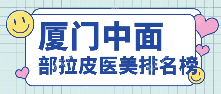 厦门中面部拉皮医美排名榜
