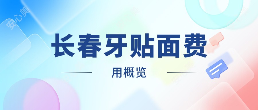 长春牙贴面费用概览