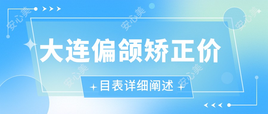 大连偏颌矫正价目表详细阐述