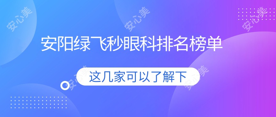 安阳绿飞秒眼科排名榜单