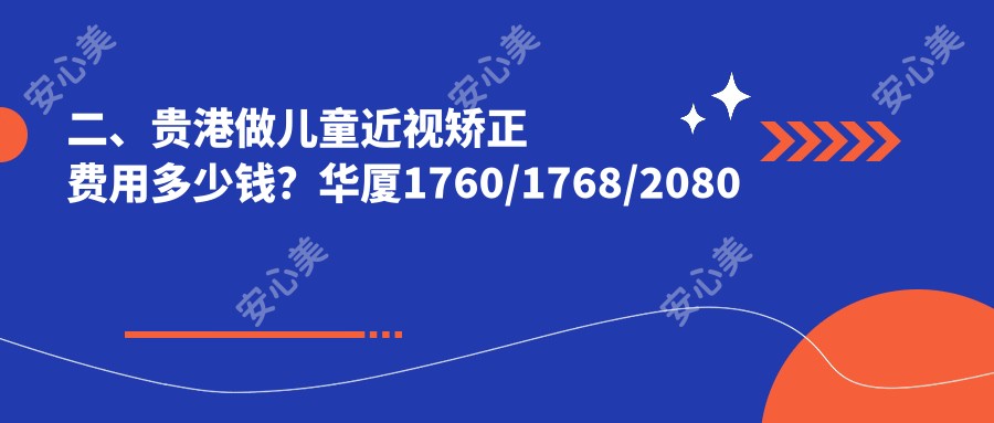 二、贵港做儿童近视矫正费用多少钱？华厦1760/1768/2080