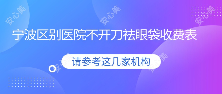 宁波区别医院不开刀祛眼袋收费表