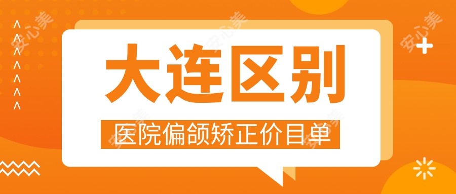 大连区别医院偏颌矫正价目单