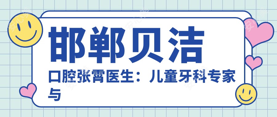 邯郸贝洁口腔张霄医生：儿童牙科医生与牙体修复技术详解