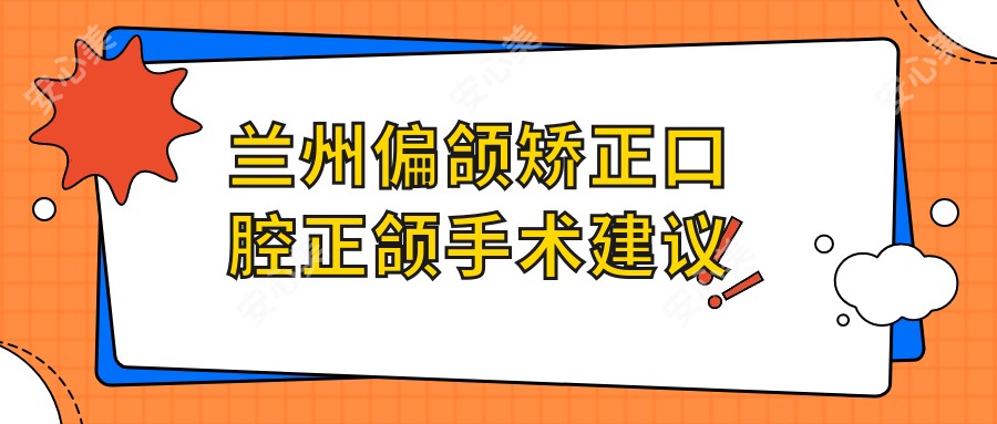 兰州偏颌矫正口腔正颌手术建议