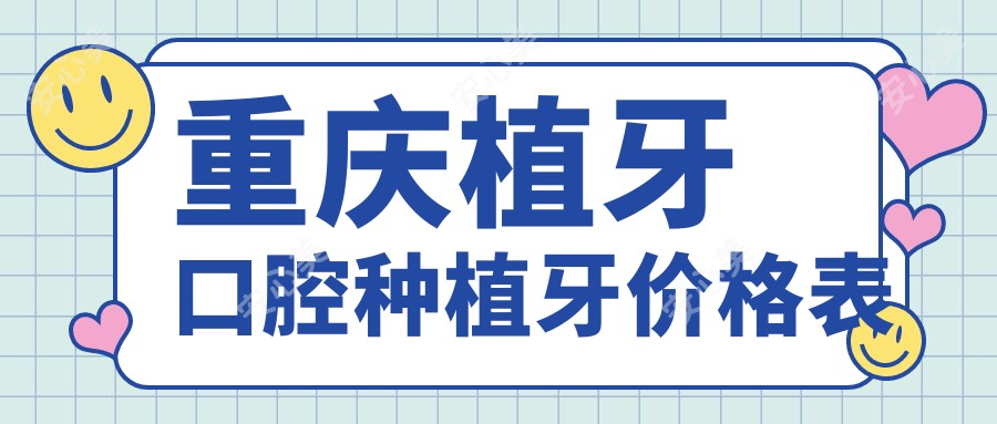 重庆植牙口腔种植牙价格表