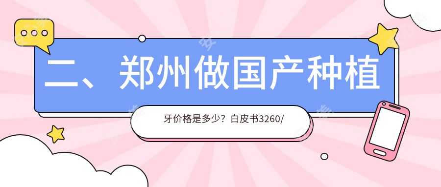 二、郑州做国产种植牙价格是多少？白皮书3260/卓越2889/明洁2858