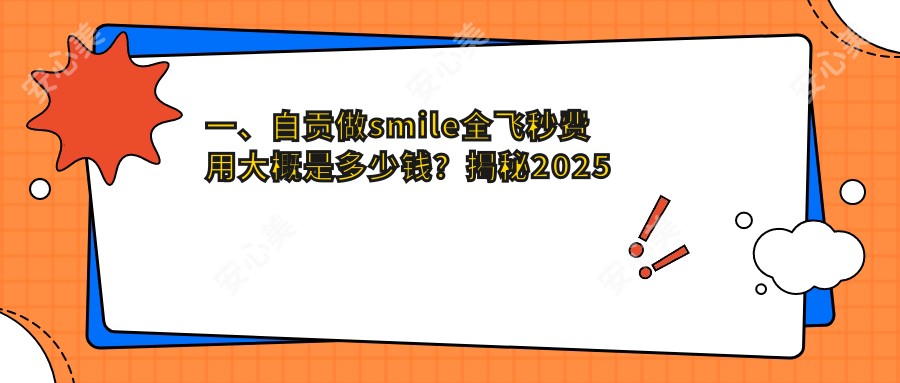 一、自贡做smile全飞秒费用大概是多少钱？揭秘2025自贡smile全飞秒价格表