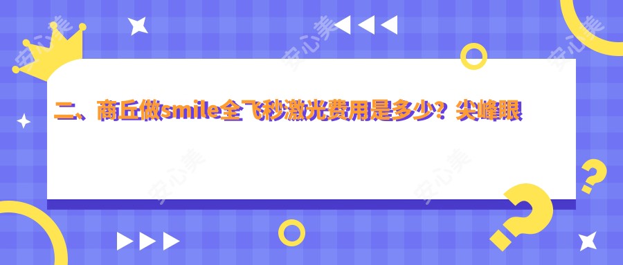 二、商丘做smile全飞秒激光费用是多少？尖峰眼科13999、普明12798、12598