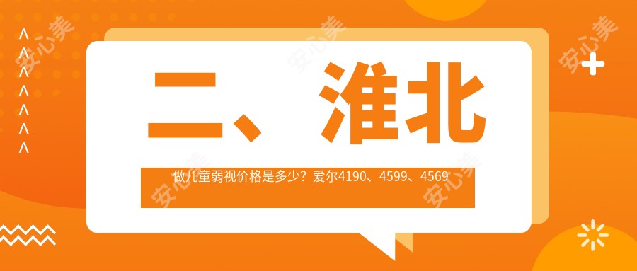 二、淮北做儿童弱视价格是多少？爱尔4190、4599、4569