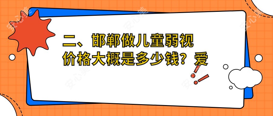 二、邯郸做儿童弱视价格大概是多少钱？爱眼5759/爱眼医院4199/爱眼4080