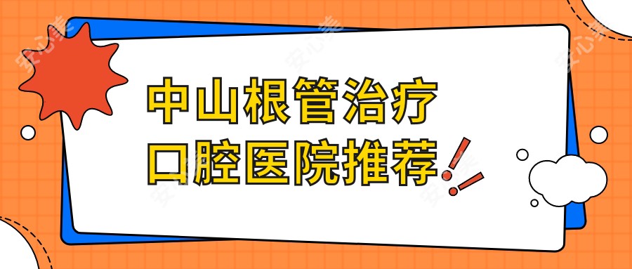 中山根管治疗口腔医院推荐