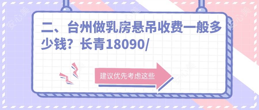 二、台州做乳房悬吊收费一般多少钱？长青18090/维多利亚17499/新维18669