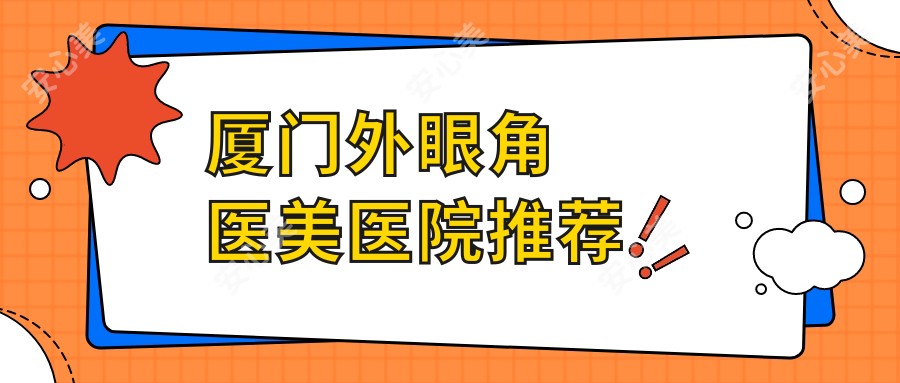 厦门外眼角医美医院推荐