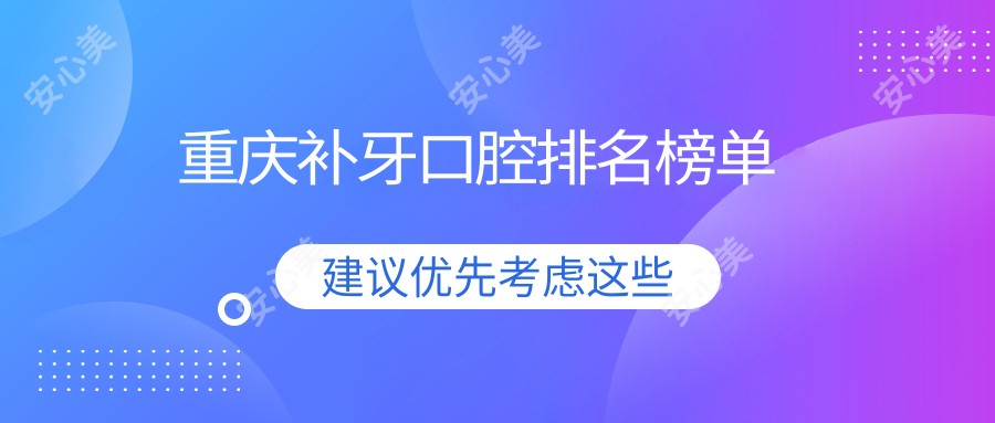 重庆补牙口腔排名榜单