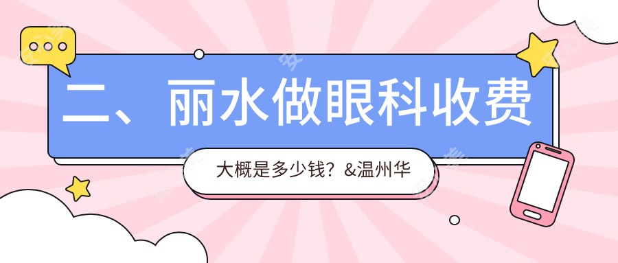 二、丽水做眼科收费大概是多少钱？&温州华厦眼科5180|5859|4050