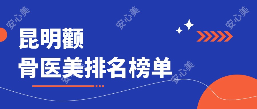 昆明颧骨医美排名榜单