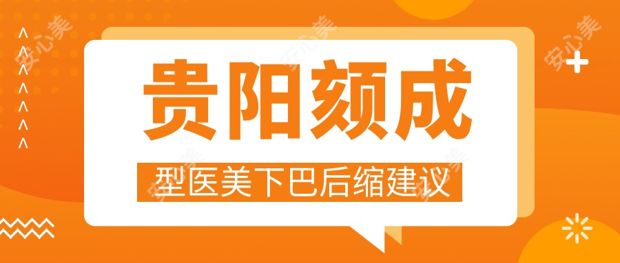 贵阳颏成型医美下巴后缩建议