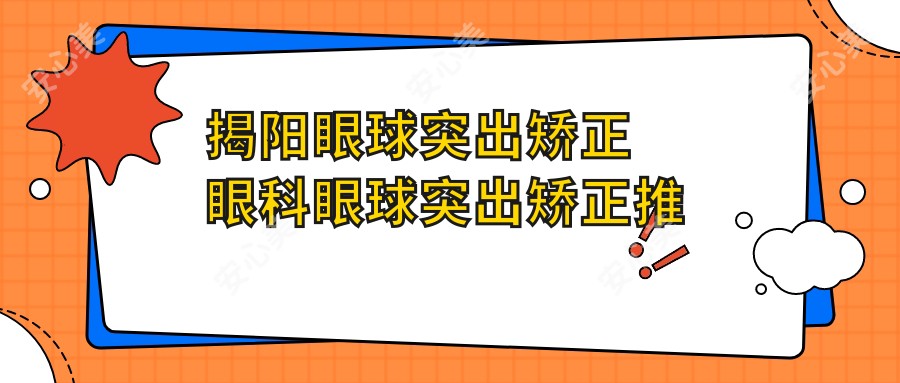 揭阳眼球突出矫正眼科眼球突出矫正推荐