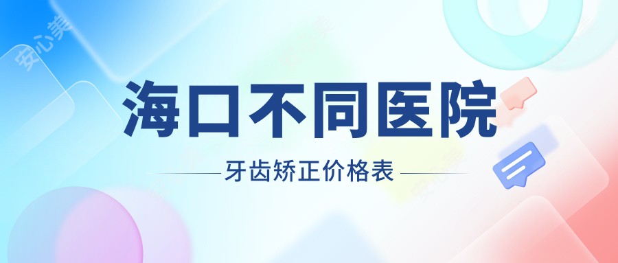 海口不同医院牙齿矫正价格表