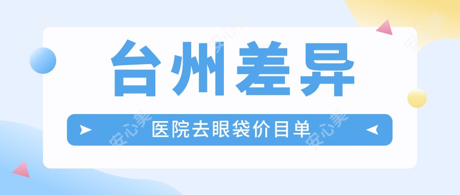 台州差异医院去眼袋价目单