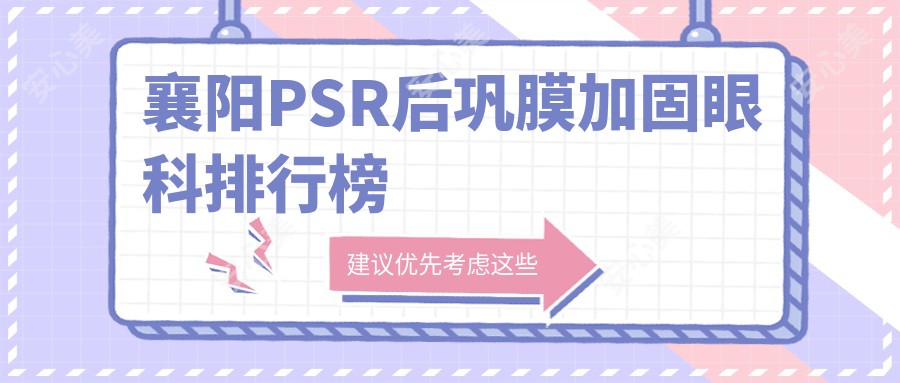 襄阳PSR后巩膜加固眼科排行榜