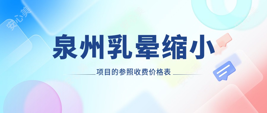 泉州乳晕缩小项目的参照收费价格表