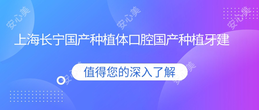 上海长宁国产种植体口腔国产种植牙建议