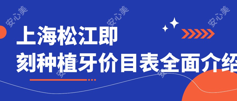 上海松江即刻种植牙价目表全面介绍