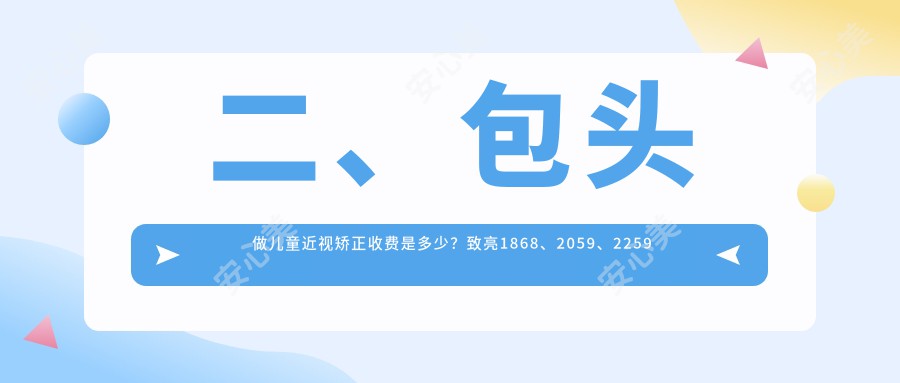 二、包头做儿童近视矫正收费是多少？致亮1868、2059、2259