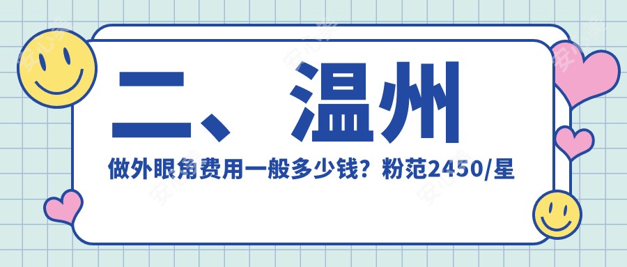 二、温州做外眼角费用一般多少钱？粉范2450/星范2569/星范2698