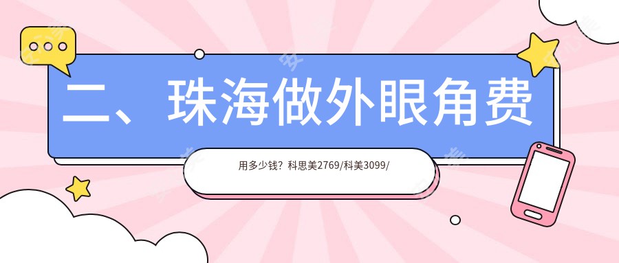 二、珠海做外眼角费用多少钱？科思美2769/科美3099/新颜部3299