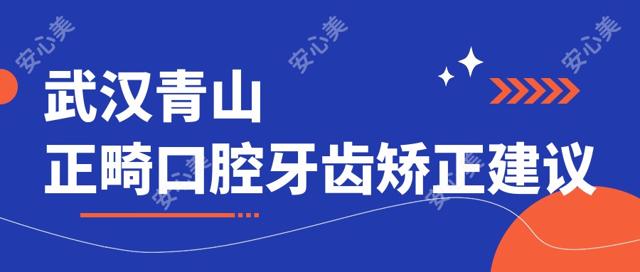 武汉青山正畸口腔牙齿矫正建议