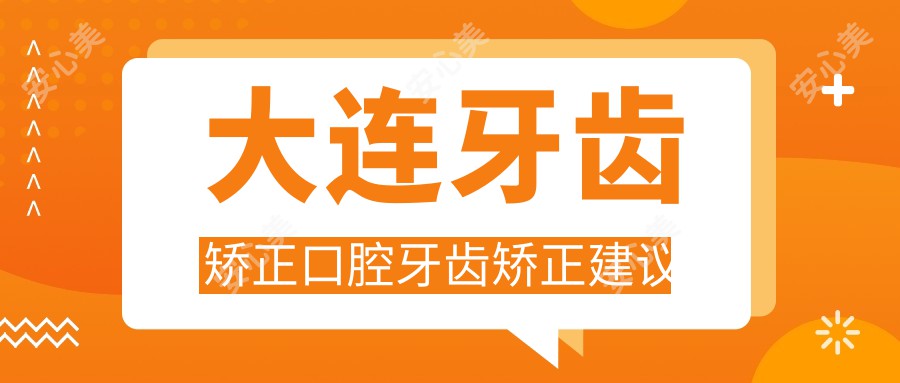 大连牙齿矫正口腔牙齿矫正建议