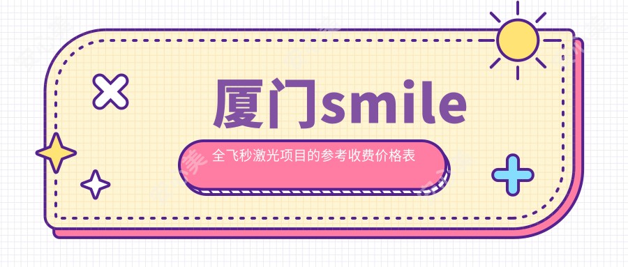 厦门smile全飞秒激光项目的参考收费价格表