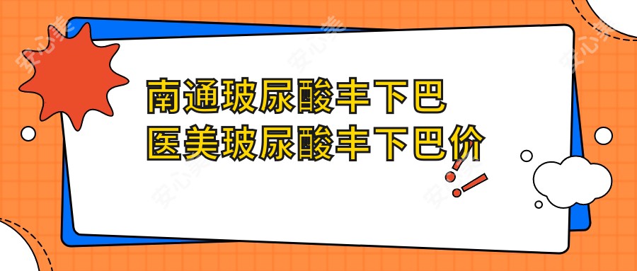 南通玻尿酸丰下巴医美玻尿酸丰下巴价格表