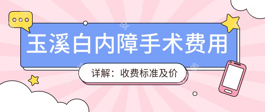 玉溪白内障手术费用详解：收费标准及价格表查询，附医院地址指引