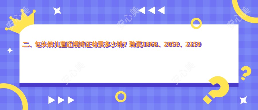 二、包头做儿童近视矫正收费多少钱？致亮1868、2059、2259