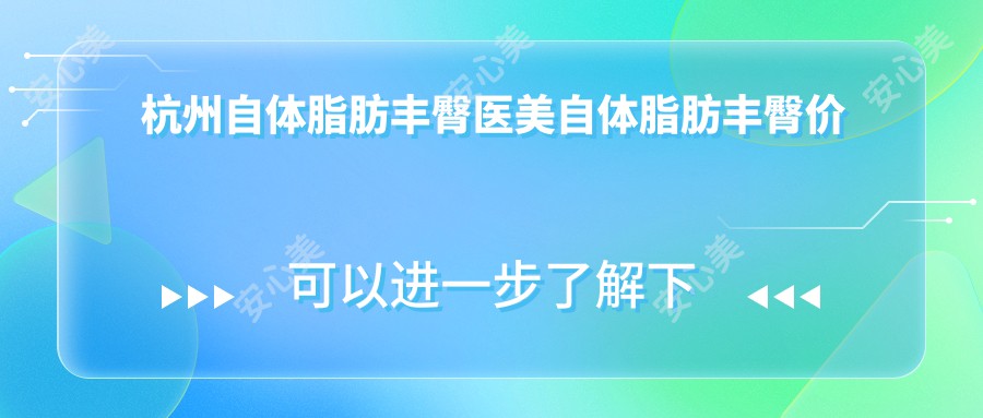 杭州自体脂肪丰臀医美自体脂肪丰臀价目表