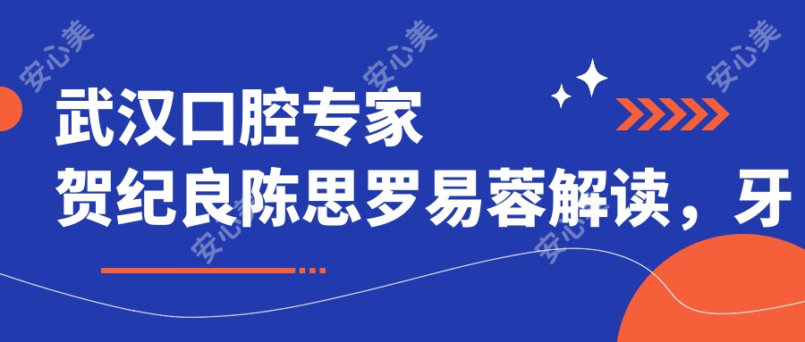 武汉口腔医生贺纪良陈思罗易蓉解读，牙齿修复全瓷牙技术备受推崇