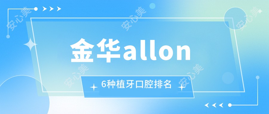 金华allon6种植牙口腔排名