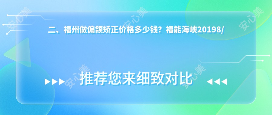 二、福州做偏颌矫正价格多少钱？福能海峡20198/福悦21650/中泽22950