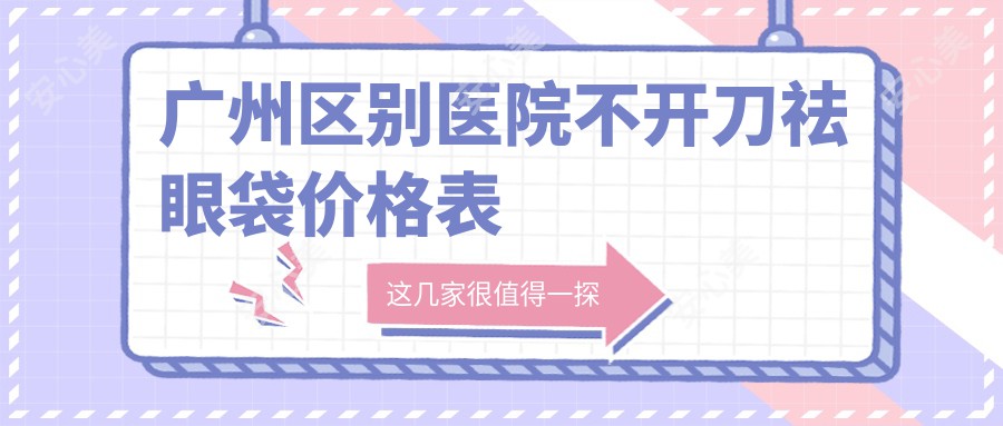 广州区别医院不开刀祛眼袋价格表