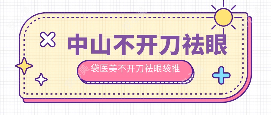 中山不开刀祛眼袋医美不开刀祛眼袋推荐