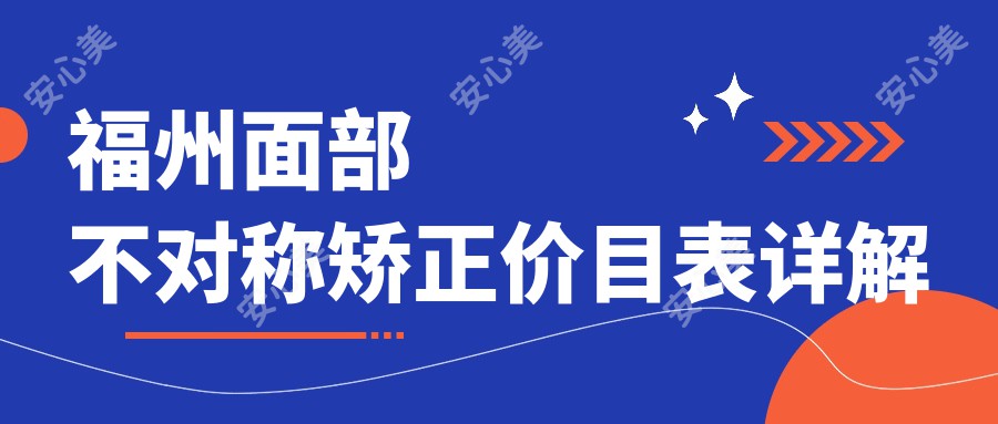 福州面部不对称矫正价目表详解